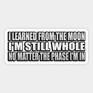 I learned from the moon I'm still whole, no matter the phase I'm in Sticker